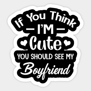 If You Think I'm Cute You Should See My Boyfriend Sticker